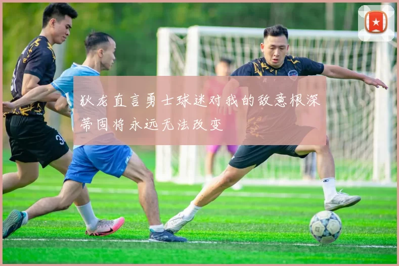 狄龙直言勇士球迷对我的敌意根深蒂固将永远无法改变